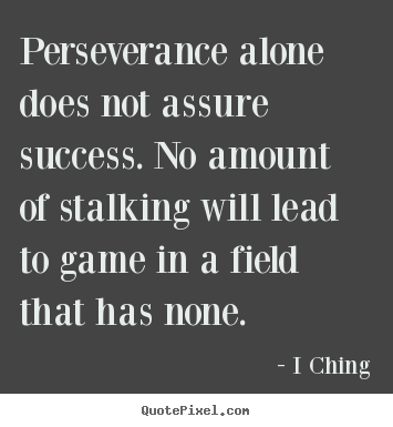 Success quotes - Perseverance alone does not assure success...