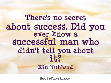 There's no secret about success. did you ever know a.. Kin Hubbard  success quotes