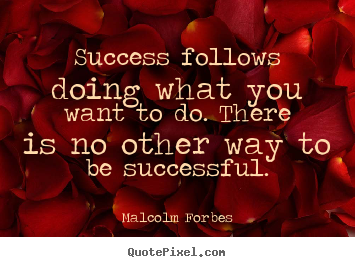 Design your own picture quotes about success - Success follows doing what you want to do. there is no..