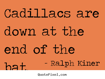 Make personalized picture quotes about success - Cadillacs are down at the end of the bat.