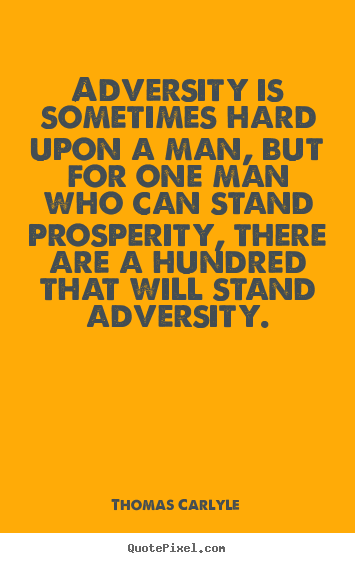 Quotes about success - Adversity is sometimes hard upon a man, but for one man who can..