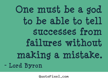 Make picture quotes about success - One must be a god to be able to tell successes from failures..