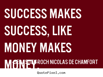 Make personalized picture quotes about success - Success makes success, like money makes money.