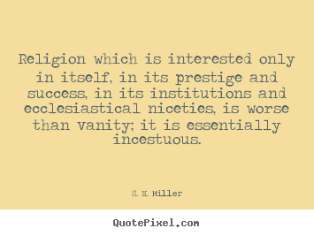 S. H. Miller image quotes - Religion which is interested only in itself, in its prestige.. - Success quote