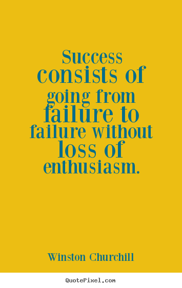 Success consists of going from failure to failure without.. Winston Churchill popular success quotes