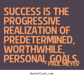 Quotes about success - Success is the progressive realization of predetermined,..