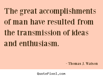 The great accomplishments of man have resulted from.. Thomas J. Watson great success quotes