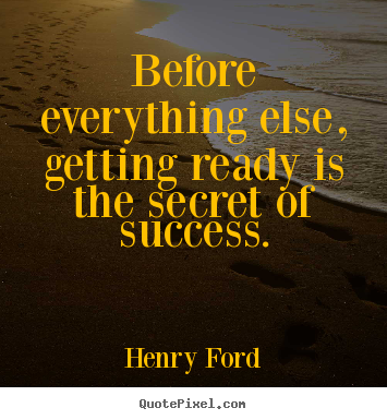 Before everything else, getting ready is the secret of.. Henry Ford best success quote