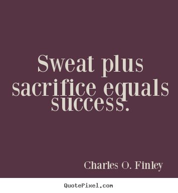 Charles O. Finley pictures sayings - Sweat plus sacrifice equals success. - Success quotes