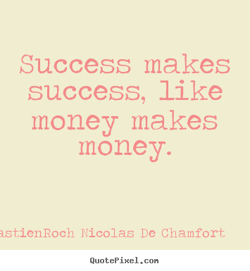 Success quote - Success makes success, like money makes money.