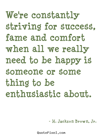 H. Jackson Brown, Jr. picture quotes - We're constantly striving for success, fame and.. - Success quote