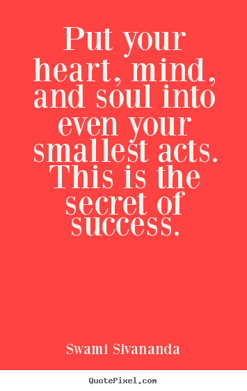 Create picture quotes about success - Put your heart, mind, and soul into even your..