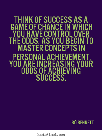 Bo Bennett picture quotes - Think of success as a game of chance in which you have control over.. - Success quote