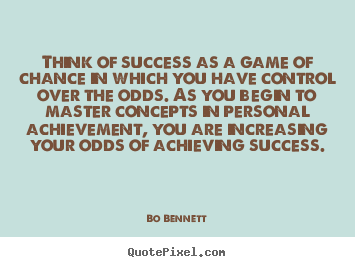 Success quotes - Think of success as a game of chance in which you have control..