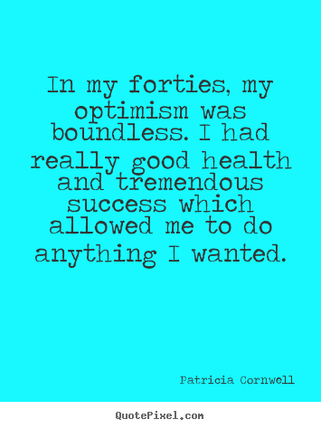 Success quotes - In my forties, my optimism was boundless. i had really good health and..