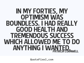 Success quotes - In my forties, my optimism was boundless. i had really good health..