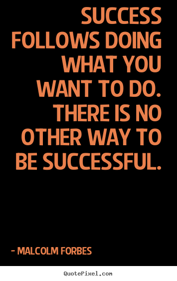 Design your own picture quote about success - Success follows doing what you want to do. there is no other..