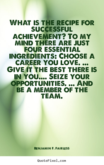 What is the recipe for successful achievement? to.. Benjamin F. Fairless good success sayings
