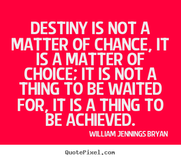 William Jennings Bryan photo quotes - Destiny is not a matter of chance, it is a matter.. - Success quotes