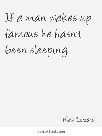 Create graphic photo quotes about success - If a man wakes up famous he hasn't been sleeping.
