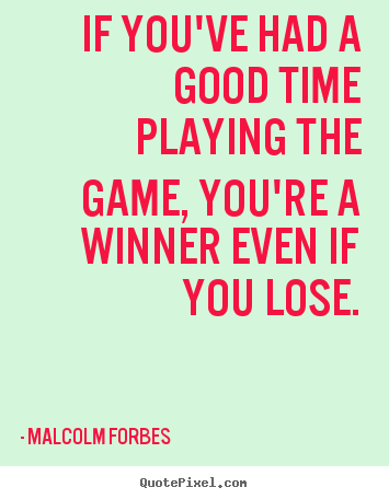 How to make picture quotes about success - If you've had a good time playing the game, you're a winner..
