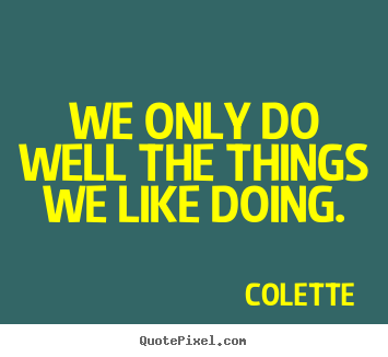Create graphic picture quotes about success - We only do well the things we like doing.