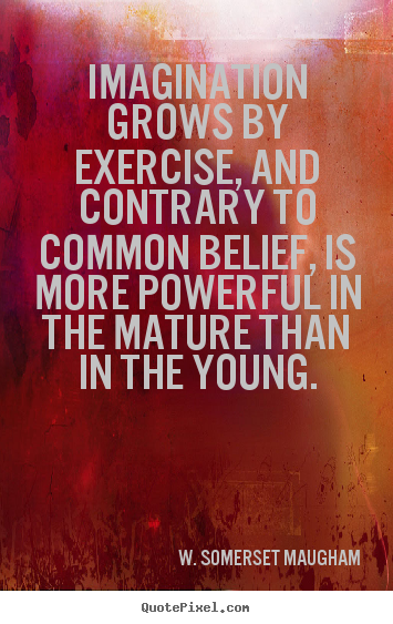 W. Somerset Maugham poster quotes - Imagination grows by exercise, and contrary to common belief, is more.. - Success quotes