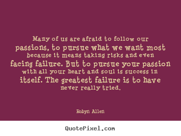 Many of us are afraid to follow our passions,.. Robyn Allen famous success quotes