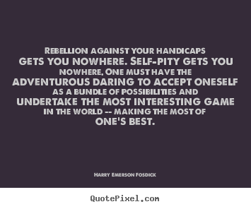 Harry Emerson Fosdick picture quotes - Rebellion against your handicaps gets you nowhere. self-pity.. - Success quotes