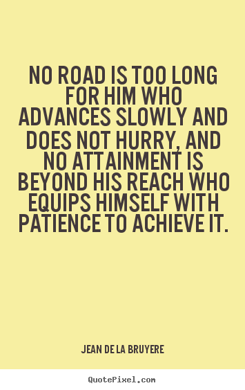 Jean De La Bruyere poster sayings - No road is too long for him who advances slowly.. - Success quotes