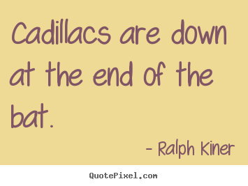 Customize poster quotes about success - Cadillacs are down at the end of the bat.