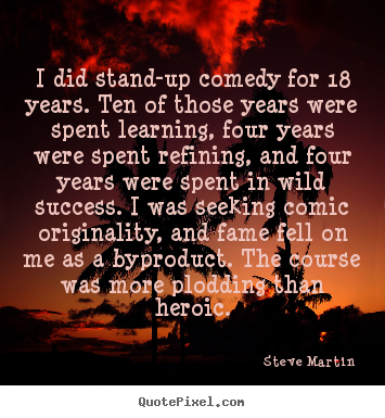 Make poster quotes about success - I did stand-up comedy for 18 years. ten of those..