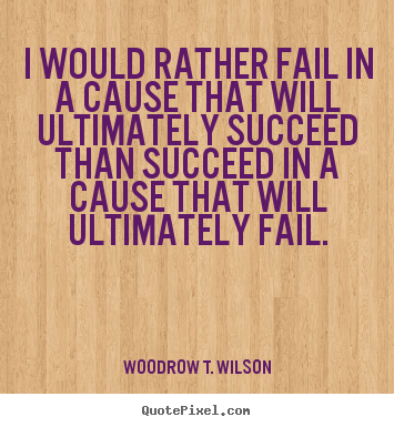 Success quotes - I would rather fail in a cause that will ultimately..