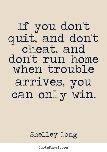 Quotes about success - If you don't quit, and don't cheat, and don't run..