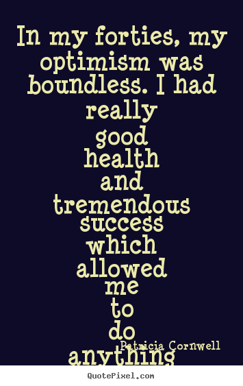 Quote about success - In my forties, my optimism was boundless. i had really good..