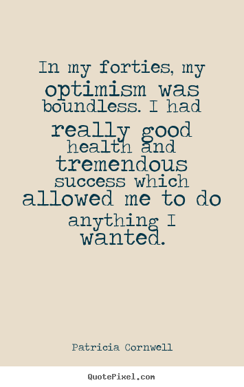 Success quote - In my forties, my optimism was boundless. i had really good health..