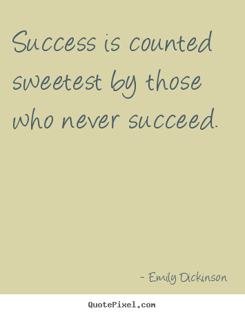Create graphic picture quotes about success - Success is counted sweetest by those who never succeed.