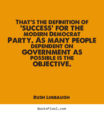That's the definition of 'success' for the.. Rush Limbaugh best success quotes