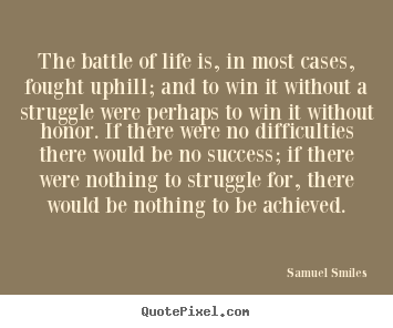 Success quotes - The battle of life is, in most cases, fought uphill; and..