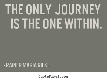 The only journey is the one within. Rainer Maria Rilke top success quote