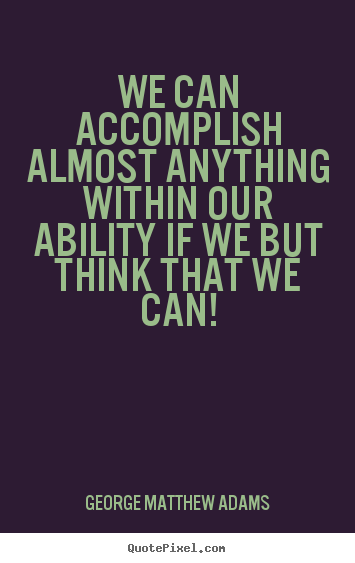 Success quote - We can accomplish almost anything within our ability if we but..