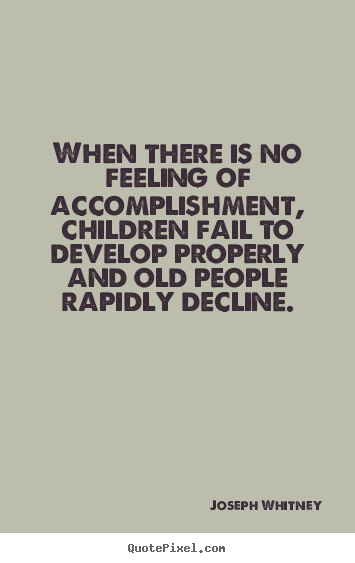 Quotes about success - When there is no feeling of accomplishment, children..