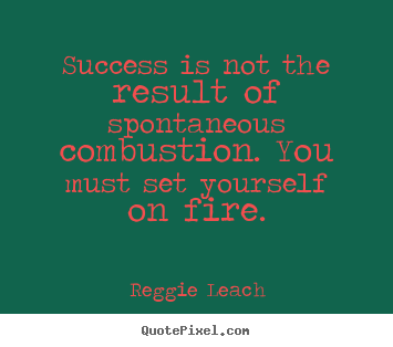 Success sayings - Success is not the result of spontaneous combustion. you must set yourself..