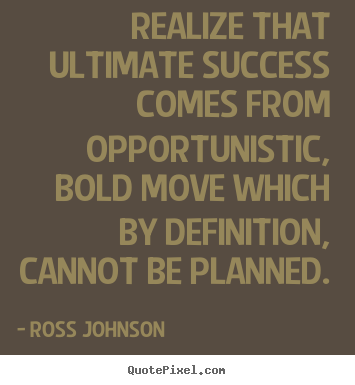 Create picture quotes about success - Realize that ultimate success comes from opportunistic,..