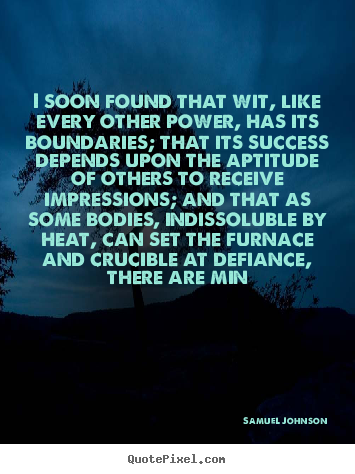 Success quote - I soon found that wit, like every other power, has its boundaries;..