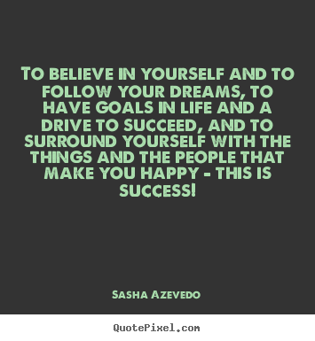 How to design picture quote about success - To believe in yourself and to follow your dreams, to have goals..