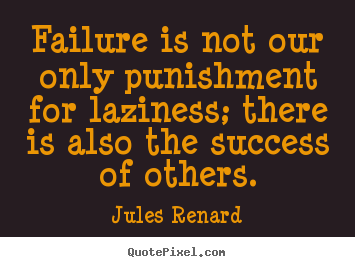 Jules Renard picture quotes - Failure is not our only punishment for laziness;.. - Success quotes