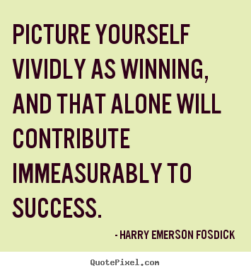 Picture yourself vividly as winning, and.. Harry Emerson Fosdick good success quotes