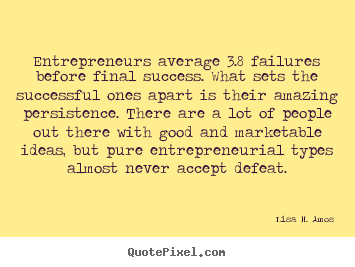 Entrepreneurs average 3.8 failures before final success. what sets.. Lisa M. Amos best success quotes