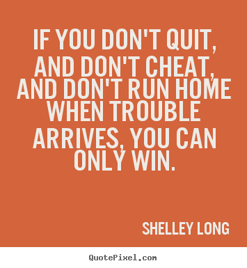 Shelley Long picture quotes - If you don't quit, and don't cheat, and don't run home when trouble.. - Success quotes